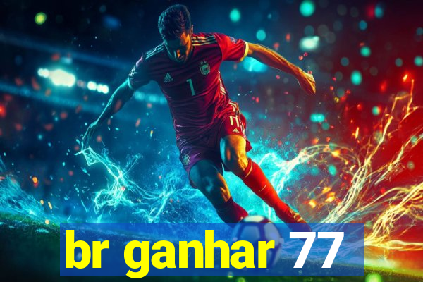 br ganhar 77